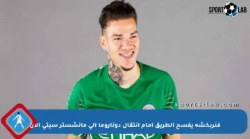 فنربخشة يفسح الطريق أمام انتقال دوناروما إلى مانشستر سيتي الآن
